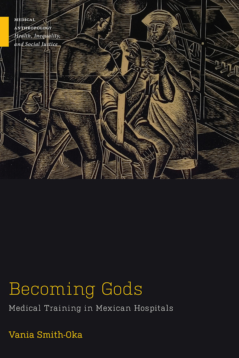 Becoming Gods: Medical Training in Mexican Hospitals by Faculty Fellow Vania Smith-Oka