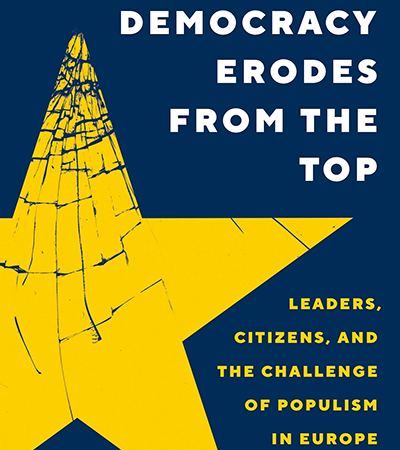 Democracy Erodes from the Top: Leaders, Citizens, and the Challenge of Populism in Europe