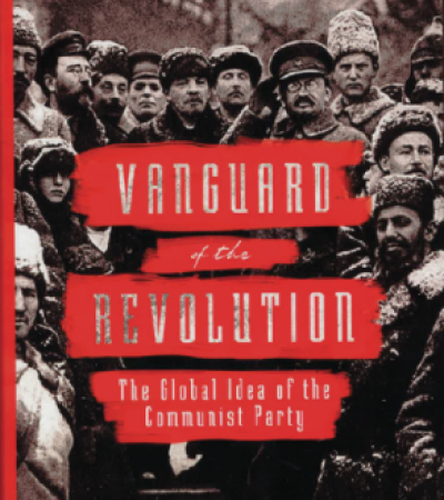 Vanguard of the Revolution: The Global Idea of the Communist Party