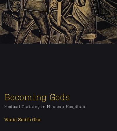 Becoming Gods by Faculty Fellow Vania Smith-Oka Becoming Gods by Faculty Fellow Vania Smith-Oka