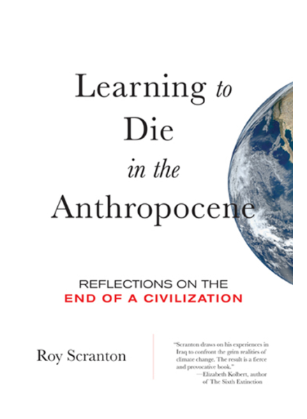 Learning to Die in the Anthropocene: Reflections on the End of a Civilization