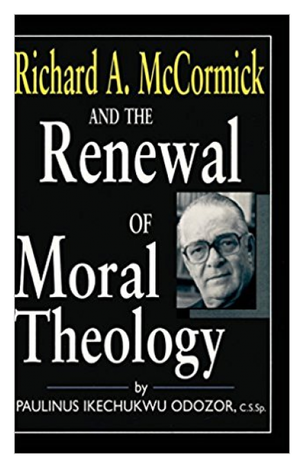 Richard McCormick and the Renewal of Moral Theology by Rev. Paulinus I. Odozor, CSSp Richard McCormick and the Renewal of Moral Theology by Rev. Paulinus I. Odozor, CSSp