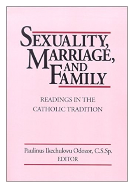 Sexuality, Marriage, and Family by Rev. Paulinus I. Odozor, CSSp Sexuality, Marriage, and Family by Rev. Paulinus I. Odozor, CSSp