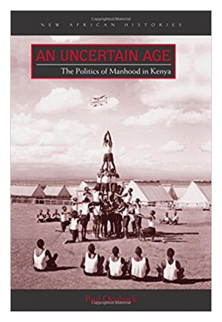 An Uncertain Age: The Politics of Manhood in Kenya by Paul Ocobock