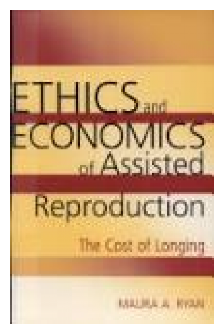 Ethics and Economics of Assisted Reproduction: The Cost of Longing Ethics and Economics of Assisted Reproduction: The Cost of Longing