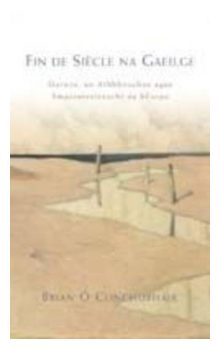 Fin de Siècle na Gaeilge: Darwin, An Athbheochan agus Smaointeoireacht na hEorpa by Brian Ó Conchubhair