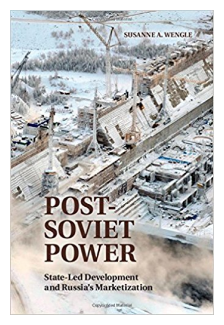 Post-Soviet Power: State-led Development and Russia's Marketization by Susanne Wengle